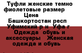 Туфли женские темно фиолетовые,размер 37 › Цена ­ 200 - Башкортостан респ., Уфимский р-н, Уфа г. Одежда, обувь и аксессуары » Женская одежда и обувь   